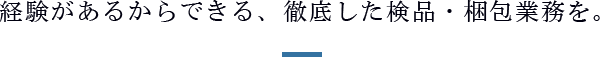 経験があるからできる、徹底した検品・梱包業務を。